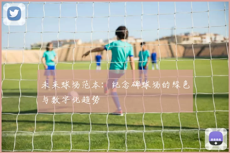 未来球场范本：纪念碑球场的绿色与数字化趋势