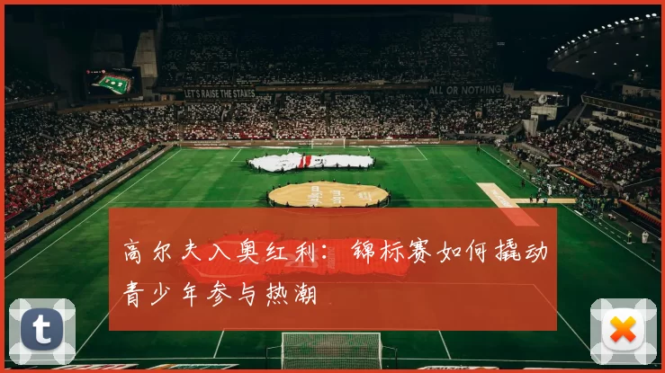 高尔夫入奥红利：锦标赛如何撬动青少年参与热潮