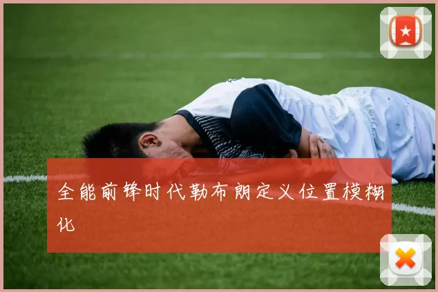 全能前锋时代勒布朗定义位置模糊化